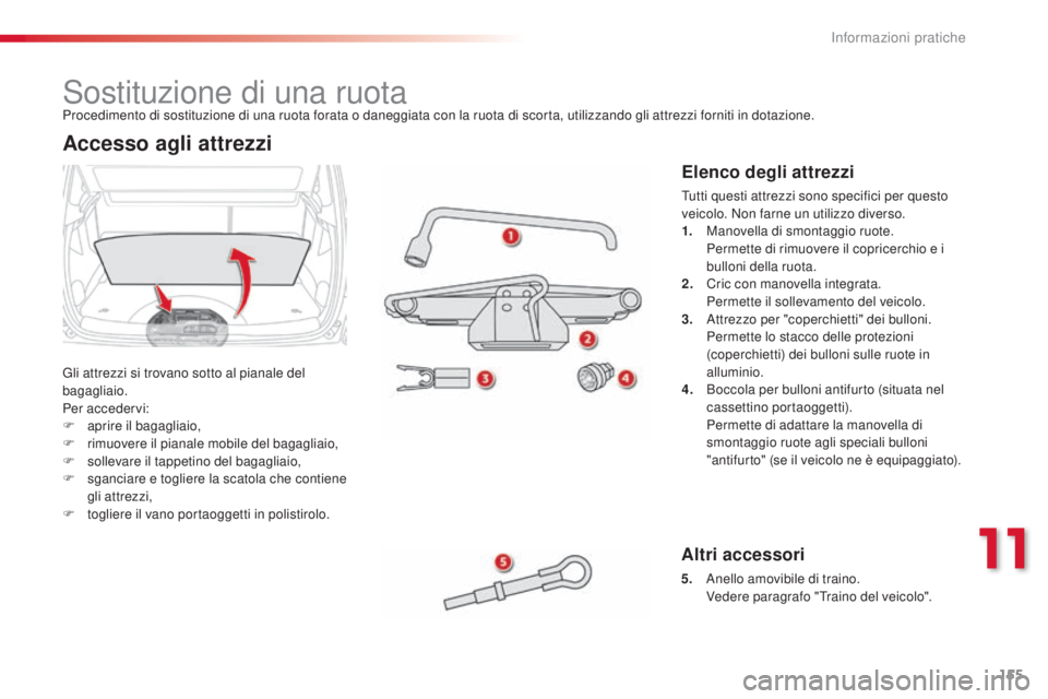 CITROEN C3 PICASSO 2015 Libretti Di Uso E manutenzione (in Italian) 155
C3Picasso_it_Chap11_informations-pratiques_ed01-2014
sostituzione di una ruota
Gli attrezzi si trovano sotto al pianale del
bagagliaio.
Per accedervi:
F
ap
rire il bagagliaio,
F
r
imuovere i CITROEN C3 PICASSO 2015 Libretti Di Uso E manutenzione (in Italian) 155
C3Picasso_it_Chap11_informations-pratiques_ed01-2014
sostituzione di una ruota
Gli attrezzi si trovano sotto al pianale del
bagagliaio.
Per accedervi:
F
ap
rire il bagagliaio,
F
r
imuovere i