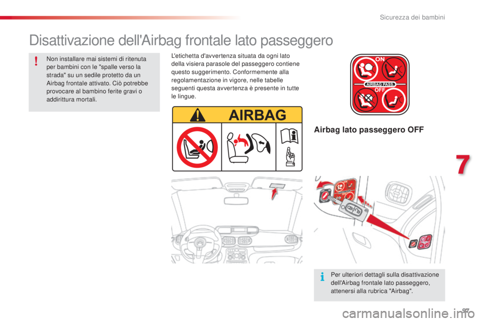 CITROEN C3 PICASSO 2015  Libretti Di Uso E manutenzione (in Italian) 97
C3Picasso_it_Chap07_securite-enfants_ed01-2014
Airbag lato passeggero OFF
Non installare mai sistemi di ritenuta 
per bambini con le "spalle verso la 
strada" su un sedile protetto da un 
a