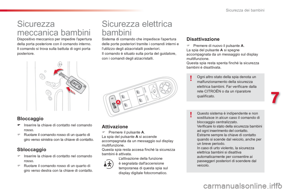 CITROEN C3 PICASSO 2014  Libretti Di Uso E manutenzione (in Italian) 7
Sicurezza dei bambini
113
   
 
 
 
 
 
 
Sicurezza 
meccanica bambini 
  Dispositivo meccanico per impedire lapertura 
della por ta posteriore con il comando interno. 
  Il comando si trova sulla 