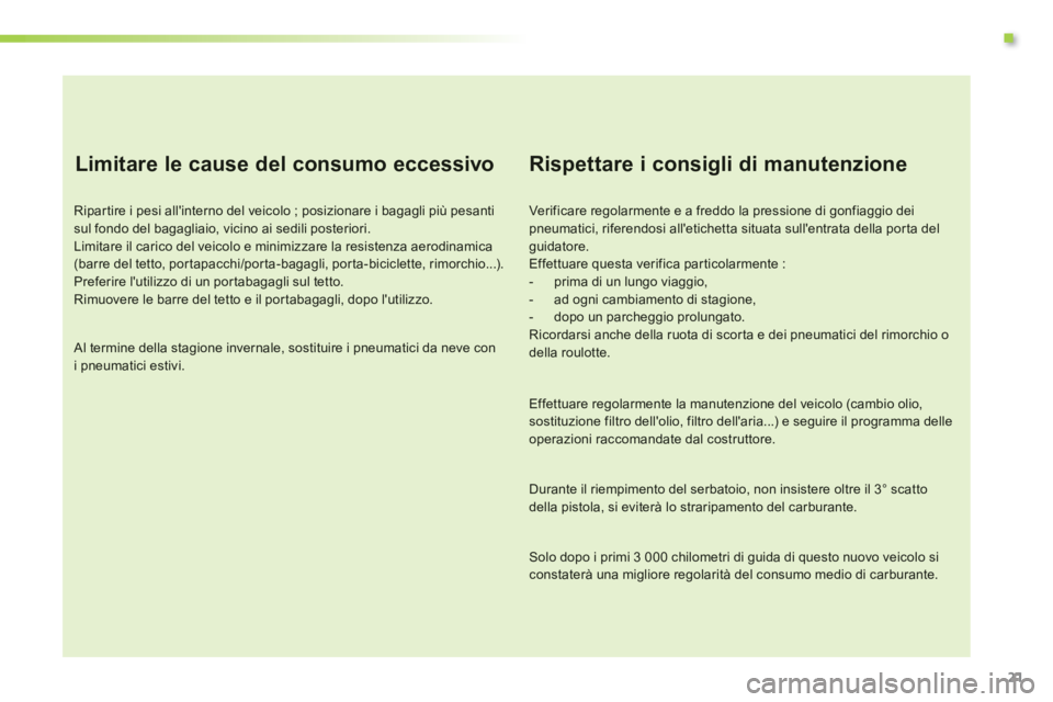 CITROEN C3 PICASSO 2014 Libretti Di Uso E manutenzione (in Italian) .
21
Limitare le cause del consumo eccessivo
Ripar tire i pesi allinterno del veicolo ; posizionare i bagagli più pesanti sul fondo del bagagliaio, vicino ai sedili posteriori. Limitare il cari CITROEN C3 PICASSO 2014 Libretti Di Uso E manutenzione (in Italian) .
21
Limitare le cause del consumo eccessivo
Ripar tire i pesi allinterno del veicolo ; posizionare i bagagli più pesanti sul fondo del bagagliaio, vicino ai sedili posteriori. Limitare il cari