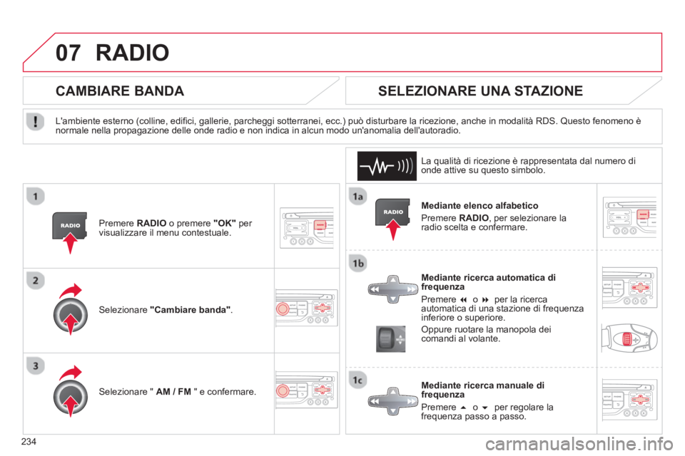 CITROEN C3 PICASSO 2014  Libretti Di Uso E manutenzione (in Italian) 234
07RADIO 
   
Mediante elenco alfabetico 
  Pr
emere  RADIO, per selezionare la
radio scelta e confermare.  
   
Mediante ricerca automatica di
frequenza 
 
Premere  �  o �per la ricerca
automati