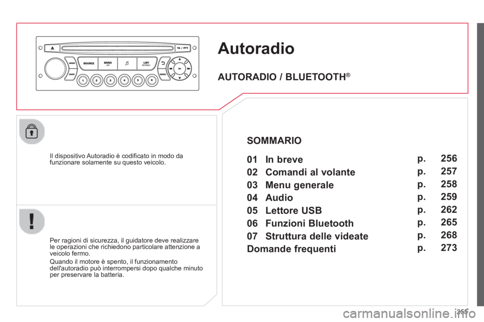 CITROEN C3 PICASSO 2014  Libretti Di Uso E manutenzione (in Italian) 255
Autoradio
   
Il dispositivo Autoradio è codificato in modo dafunzionare solamente su questo veicolo.  
   
Per ra
gioni di sicurezza, il guidatore deve realizzare
le operazioni che richiedono pa