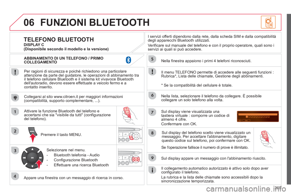 CITROEN C3 PICASSO 2014  Libretti Di Uso E manutenzione (in Italian) 265
06FUNZIONI BLUETOOTH 
   
Per ragioni di sicurezza e poiché richiedono una particolare
attenzione da parte del guidatore, le operazioni di abbinamento tra 
il telefono cellulare Bluetooth e il si