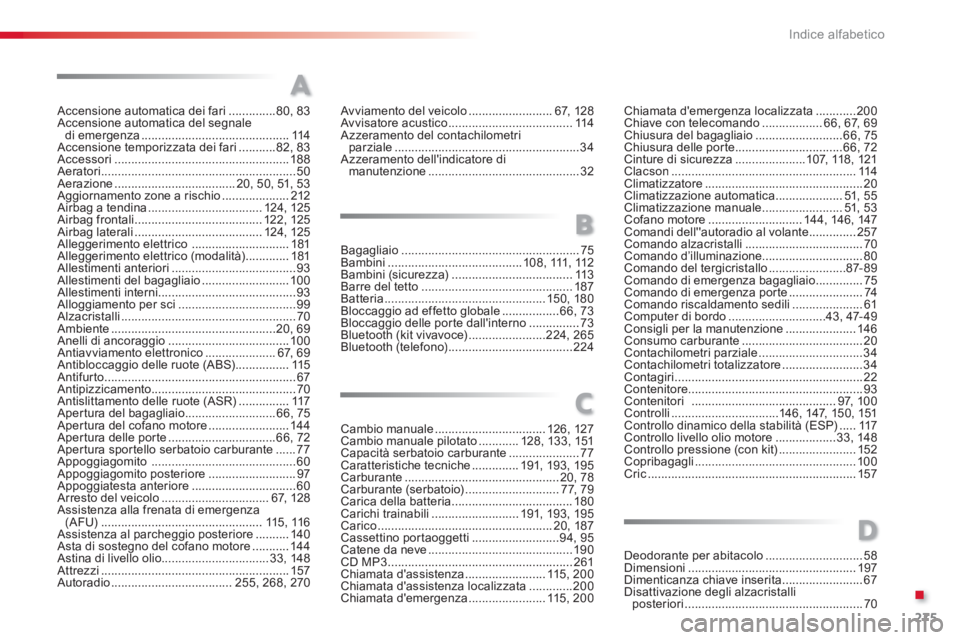 CITROEN C3 PICASSO 2014  Libretti Di Uso E manutenzione (in Italian) .
275 Indice alfabetico
Accensione automatica dei fari ..............80,83Accensione automatica del segnaledi emergenza............................................114Accensione temporizzata dei fari..