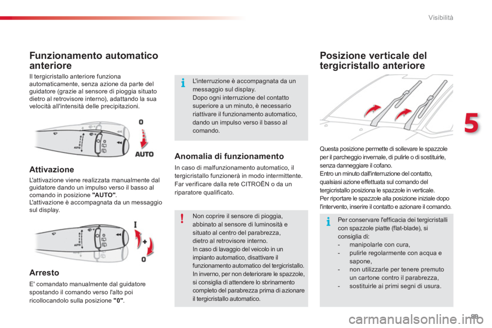 CITROEN C3 PICASSO 2014  Libretti Di Uso E manutenzione (in Italian) 5
Visibilità
89
Posizione verticale del 
ter
gicristallo anteriore  Funzionamento automaticoanteriore
  Il tergicristallo anteriore funziona 
automaticamente, senza azione da parte del
guidatore (gra