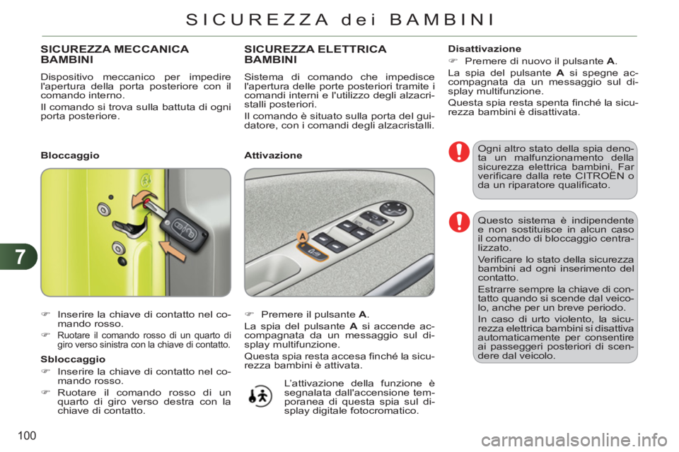 CITROEN C3 PICASSO 2012  Libretti Di Uso E manutenzione (in Italian) 7
100
SICUREZZA dei BAMBINI
  Questo sistema è indipendente 
e non sostituisce in alcun caso 
il comando di bloccaggio centra-
lizzato. 
  Ve r iﬁ care lo stato della sicurezza 
bambini ad ogni ins
