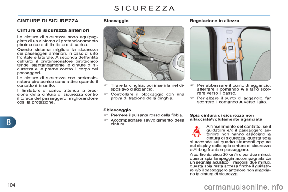 CITROEN C3 PICASSO 2012  Libretti Di Uso E manutenzione (in Italian) 8
104
SICUREZZA
   
Regolazione in altezza 
   
Spia cintura di sicurezza non 
allacciata/volutamente sganciata      
 
 
 
 
 
 
 
 
 
Bloccaggio 
   
 
�) 
  Tirare la cinghia, poi inserirla nel di-