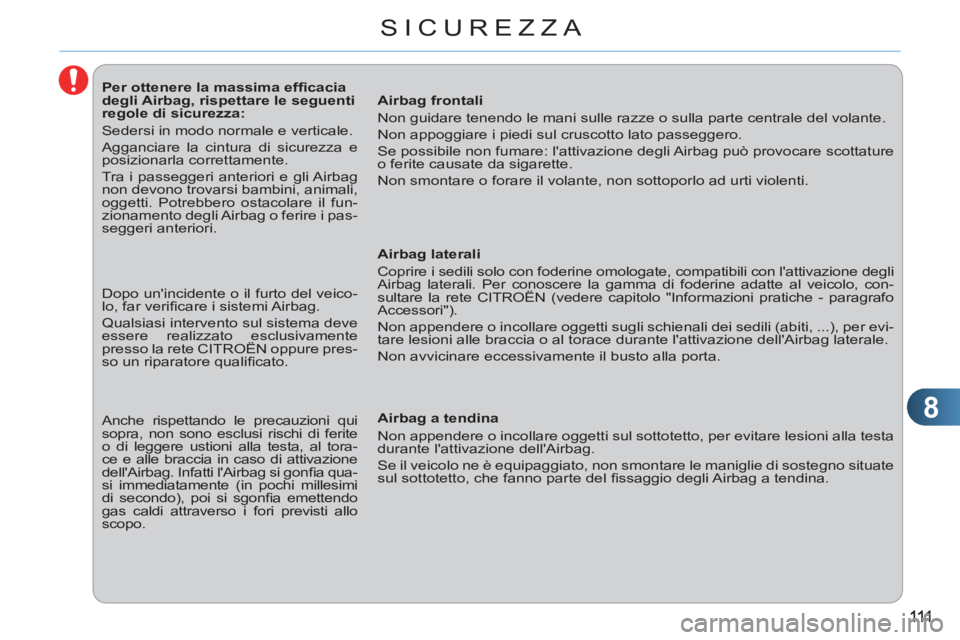 CITROEN C3 PICASSO 2012  Libretti Di Uso E manutenzione (in Italian) 8
SICUREZZA
   
 
 
 
 
 
 
 
 
 
 
 
 
Per ottenere la massima efﬁ cacia 
degli Airbag, rispettare le seguenti 
regole di sicurezza: 
  Sedersi in modo normale e verticale. 
  Agganciare la cintura