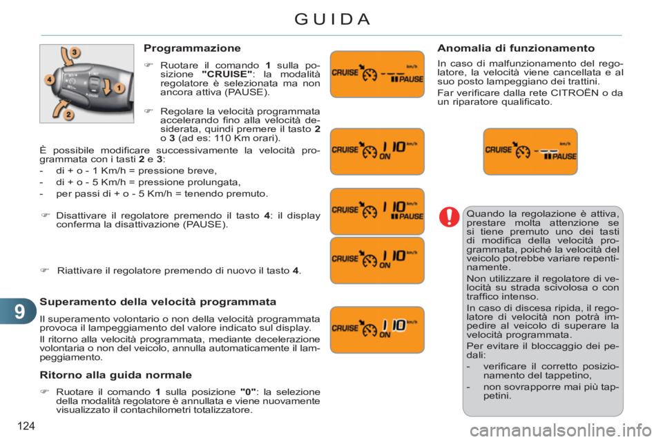 CITROEN C3 PICASSO 2012  Libretti Di Uso E manutenzione (in Italian) 9
124
GUIDA
  Quando la regolazione è attiva, 
prestare molta attenzione se 
si tiene premuto uno dei tasti 
di modiﬁ ca della velocità pro-
grammata, poiché la velocità del 
veicolo potrebbe va