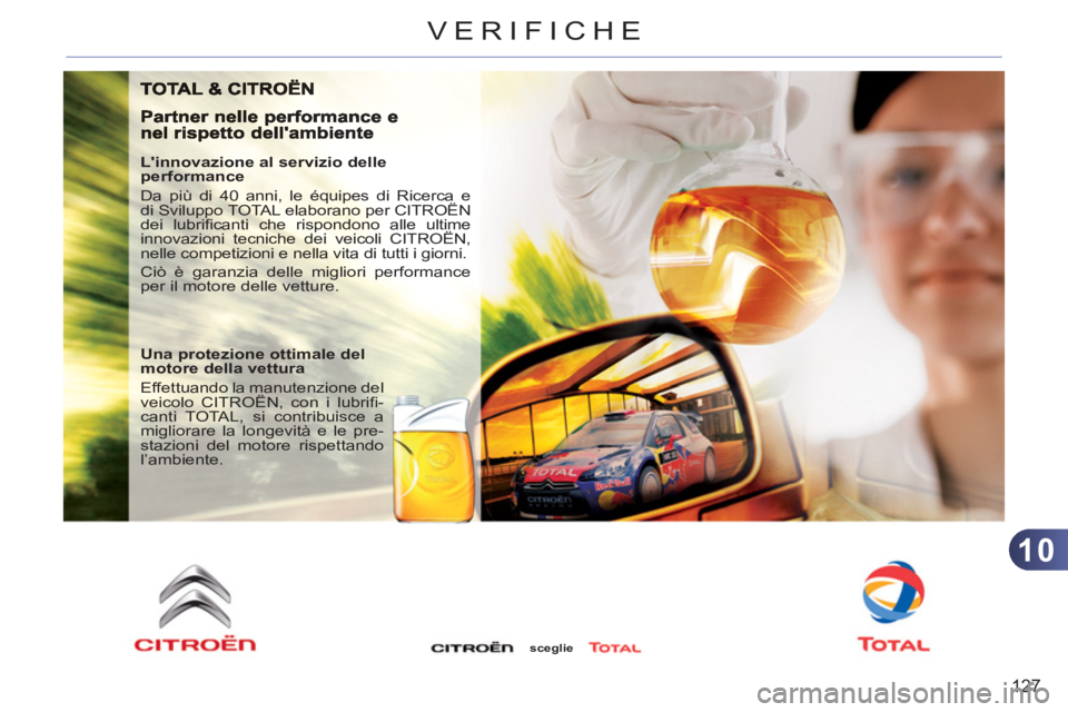 CITROEN C3 PICASSO 2012  Libretti Di Uso E manutenzione (in Italian) 10
127
VERIFICHE
   
Linnovazione al servizio delle 
performance 
  Da più di 40 anni, le équipes di Ricerca e 
di Sviluppo TOTAL elaborano per CITROËN 
dei lubriﬁ canti che rispondono alle ulti