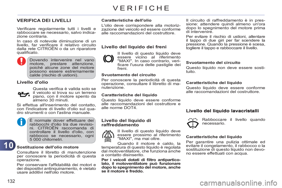 CITROEN C3 PICASSO 2012  Libretti Di Uso E manutenzione (in Italian) 10
132
VERIFICHE
VERIFICA DEI LIVELLI 
Livello del liquido dei freni 
   
L
ivello dolio 
 
Questa veriﬁ ca è valida solo se 
il veicolo si trova su un terreno 
piano, con il motore spento da 
alm