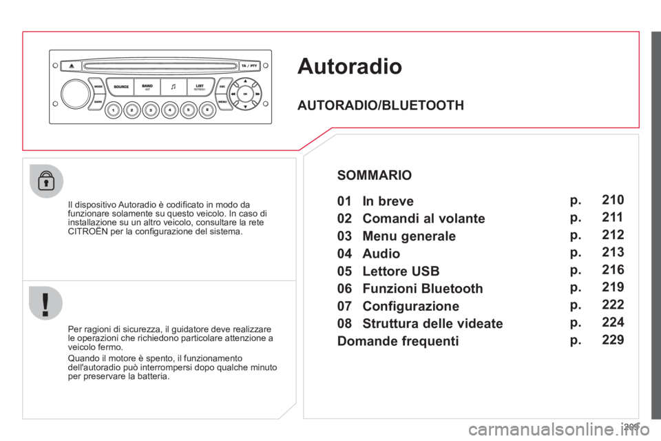 CITROEN C3 PICASSO 2012  Libretti Di Uso E manutenzione (in Italian) 209
Autoradio
   
Il dispositivo Autoradio è codiﬁ cato in modo dafunzionare solamente su questo veicolo. In caso diinstallazione su un altro veicolo, consultare la reteCITROÀN per la conﬁ guraz