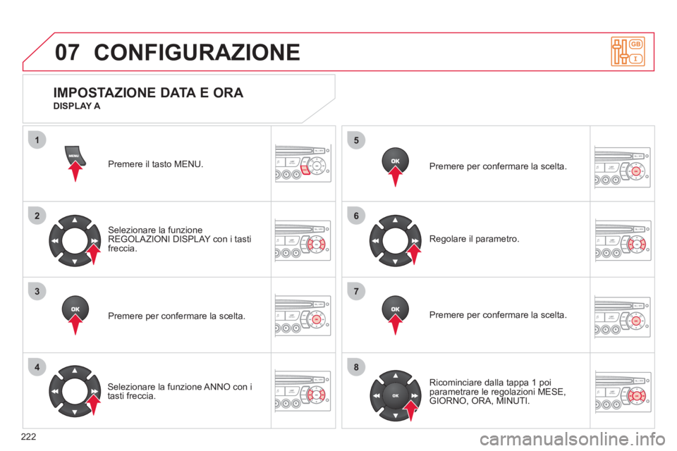 CITROEN C3 PICASSO 2012  Libretti Di Uso E manutenzione (in Italian) 222
07
1
2
3
4
5
6
7
8
MENU
OK
OK
OK
OK
CONFIGURAZIONE
Premere il tasto MENU.
Selezionare la funzione REGOLAZIONI DISPLAY con i tastifreccia.  
Premere per con
fermare la scelta.
   
Selezionare la fu