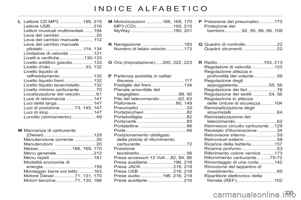 CITROEN C3 PICASSO 2012  Libretti Di Uso E manutenzione (in Italian) 233
INDICE ALFABETICO
M Motorizzazioni ............166, 168, 170
  MP3 (CD) ...........................195, 215
 MyWay ...............................180, 201
N Navigazione ...........................