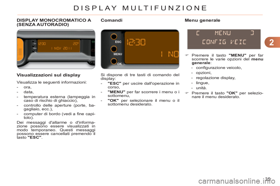 CITROEN C3 PICASSO 2012  Libretti Di Uso E manutenzione (in Italian) 2
35
DISPLAY MULTIFUNZIONE
   Visualizzazioni sul display
 
Visualizza le seguenti informazioni: 
   
 
-  ora, 
   
-  data, 
   
-   temperatura esterna (lampeggia in 
caso di rischio di ghiaccio), 