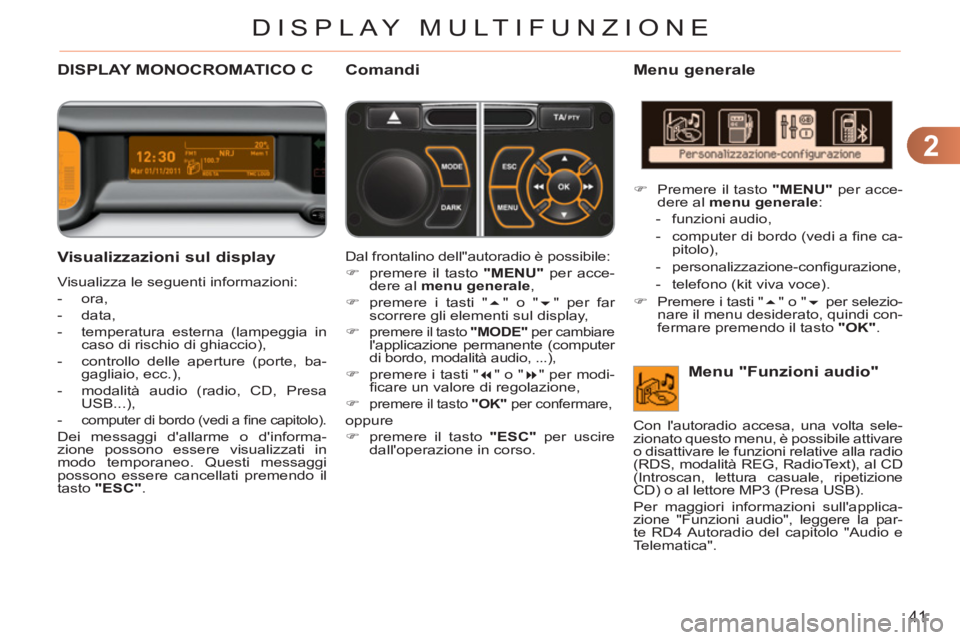 CITROEN C3 PICASSO 2012  Libretti Di Uso E manutenzione (in Italian) 2
41
DISPLAY MULTIFUNZIONE
   Visualizzazioni sul display
 
Visualizza le seguenti informazioni: 
   
 
-  ora, 
   
-  data, 
   
-   temperatura esterna (lampeggia in 
caso di rischio di ghiaccio), 