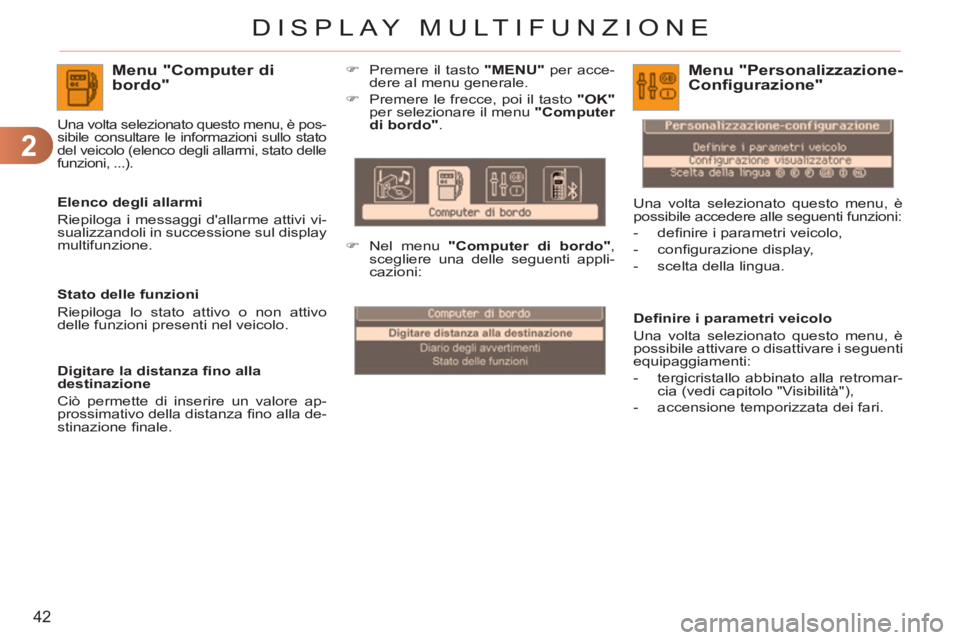 CITROEN C3 PICASSO 2012  Libretti Di Uso E manutenzione (in Italian) 2
42
DISPLAY MULTIFUNZIONE
Menu "Computer di bordo"
   
Elenco degli allarmi 
  Riepiloga i messaggi dallarme attivi vi-
sualizzandoli in successione sul display 
multifunzione.  
 
Una volta selezio