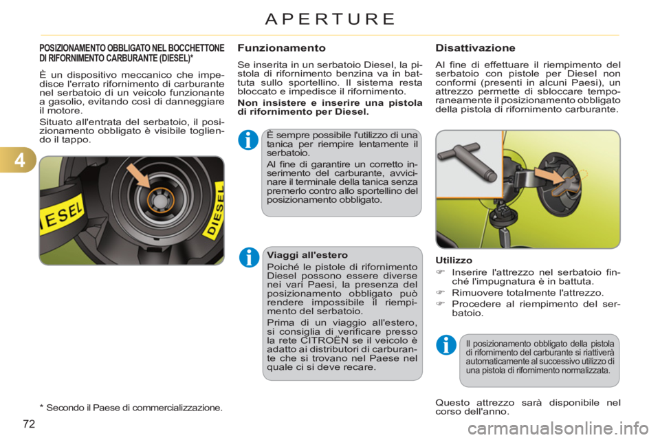 CITROEN C3 PICASSO 2012  Libretti Di Uso E manutenzione (in Italian) 4
72
APERTURE
POSIZIONAMENTO OBBLIGATO NEL BOCCHETTONE DI RIFORNIMENTO CARBURANTE (DIESEL)  * Funzionamento
 
È sempre possibile lutilizzo di una 
tanica per riempire lentamente il 
serbatoio.  
Al 