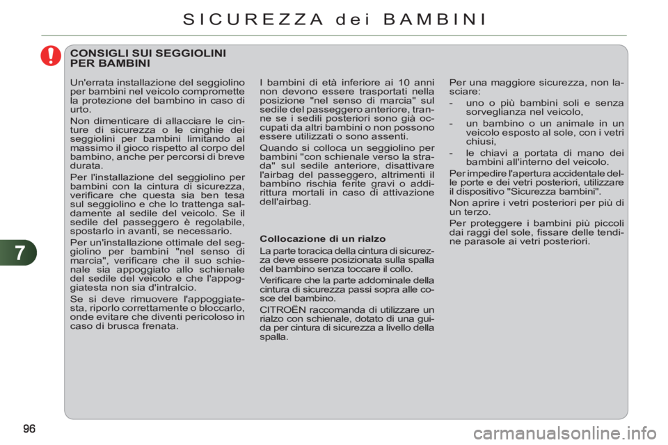 CITROEN C3 PICASSO 2012  Libretti Di Uso E manutenzione (in Italian) 7
SICUREZZA dei BAMBINI
   
 
 
 
CONSIGLI SUI SEGGIOLINIPER BAMBINI 
 
 
Collocazione di un rialzo 
  La parte toracica della cintura di sicurez-
za deve essere posizionata sulla spalla 
del bambino 