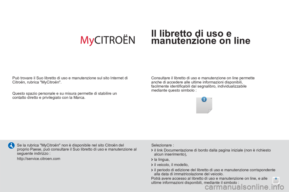 CITROEN C3 AIRCROSS 2014 Libretti Di Uso E manutenzione (in Italian) Il libretto di uso e
manutenzione on line
Consultare il libretto di uso e manutenzione on line permette
anche di accedere alle ultime informazioni disponibili,
facilmente identifi cabili d CITROEN C3 AIRCROSS 2014 Libretti Di Uso E manutenzione (in Italian) Il libretto di uso e
manutenzione on line
Consultare il libretto di uso e manutenzione on line permette
anche di accedere alle ultime informazioni disponibili,
facilmente identifi cabili d