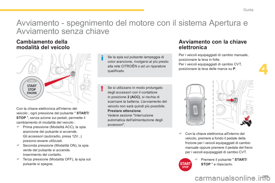 CITROEN C3 AIRCROSS 2014 Libretti Di Uso E manutenzione (in Italian) 109
4
Guida
Cambiamento della
modalità del veicolo
Con la chiave elettronica allinterno del
veicolo ; ogni pressione del pulsante " START/
STOP
", senza azione sui pedali, permette il
c CITROEN C3 AIRCROSS 2014 Libretti Di Uso E manutenzione (in Italian) 109
4
Guida
Cambiamento della
modalità del veicolo
Con la chiave elettronica allinterno del
veicolo ; ogni pressione del pulsante " START/
STOP
", senza azione sui pedali, permette il
c