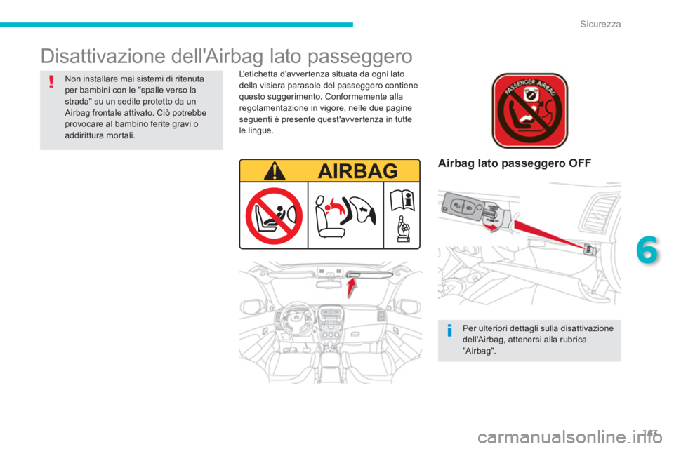 CITROEN C3 AIRCROSS 2014  Libretti Di Uso E manutenzione (in Italian) 163
6
Sicurezza
  Disattivazione dellAirbag lato passeggero  
 
 
Airbag lato passeggero OFF  
 
 
Letichetta davvertenza situata da ogni lato 
della visiera parasole del passeggero contiene 
quest