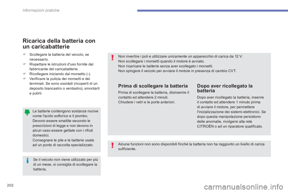 CITROEN C3 AIRCROSS 2014  Libretti Di Uso E manutenzione (in Italian) 202
Informazioni pratiche
   
Le batterie contengono sostanze nocive 
come lacido solforico e il piombo. 
Devono essere smaltite secondo le 
prescrizioni di legge e non devono in 
alcun caso essere g