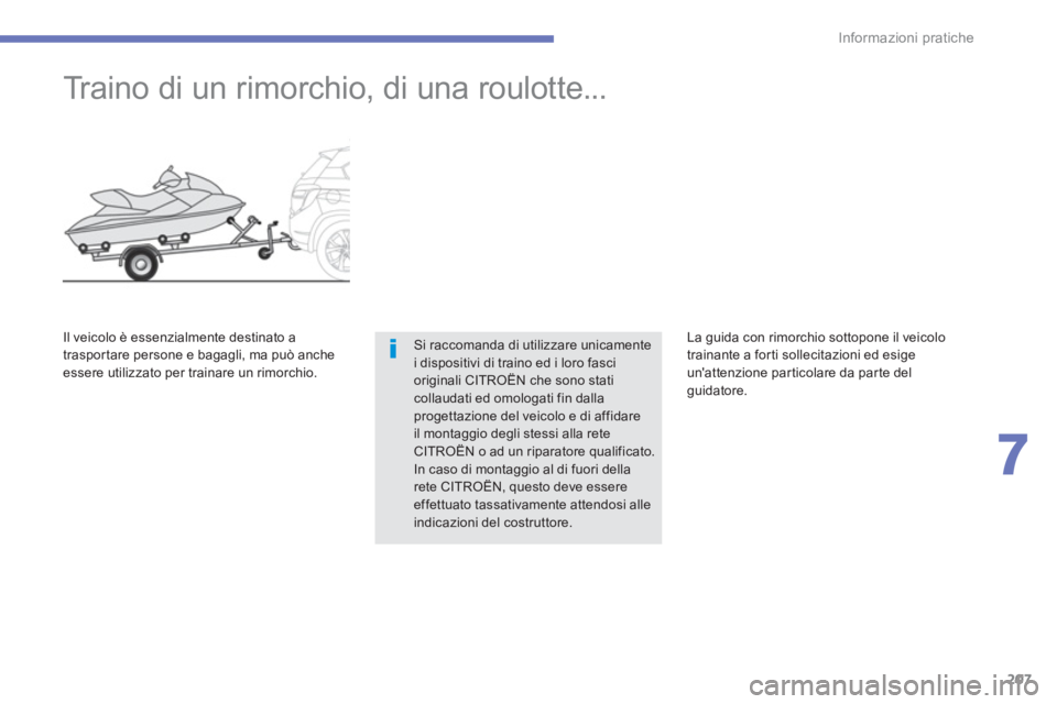 CITROEN C3 AIRCROSS 2014  Libretti Di Uso E manutenzione (in Italian) 207
7
Informazioni pratiche
   
 
 
 
 
Traino di un rimorchio, di una roulotte... 
 
Si raccomanda di utilizzare unicamente 
i dispositivi di traino ed i loro fasci 
originali CITROËN che sono stati