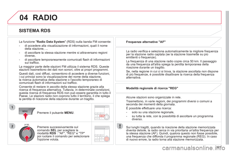 CITROEN C3 AIRCROSS 2014 Libretti Di Uso E manutenzione (in Italian) 321
04 RADIO
La funzione "Radio Data System" (RDS) sulla banda FM consente:
- di accedere alla visualizzazione di informazioni, quali il nome
della stazione, ...
- di ascoltare CITROEN C3 AIRCROSS 2014 Libretti Di Uso E manutenzione (in Italian) 321
04 RADIO
La funzione "Radio Data System" (RDS) sulla banda FM consente:
- di accedere alla visualizzazione di informazioni, quali il nome
della stazione, ...
- di ascoltare