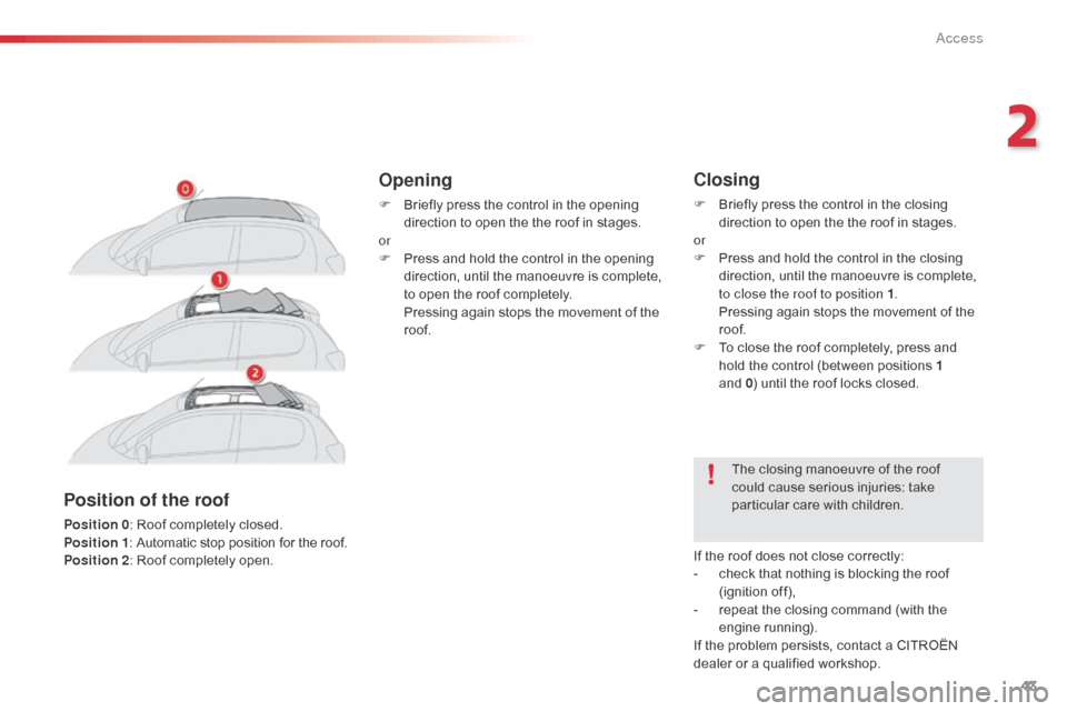 Citroen C1 RHD 2014 1.G Owners Manual 43
Opening
F Briefly press the control in the opening direction to open the the roof in stages.
or
F
P
ress and hold the control in the opening
direction, until the manoeuvre is complete,
to open Citroen C1 RHD 2014 1.G Owners Manual 43
Opening
F Briefly press the control in the opening direction to open the the roof in stages.
or
F
P
ress and hold the control in the opening
direction, until the manoeuvre is complete,
to open