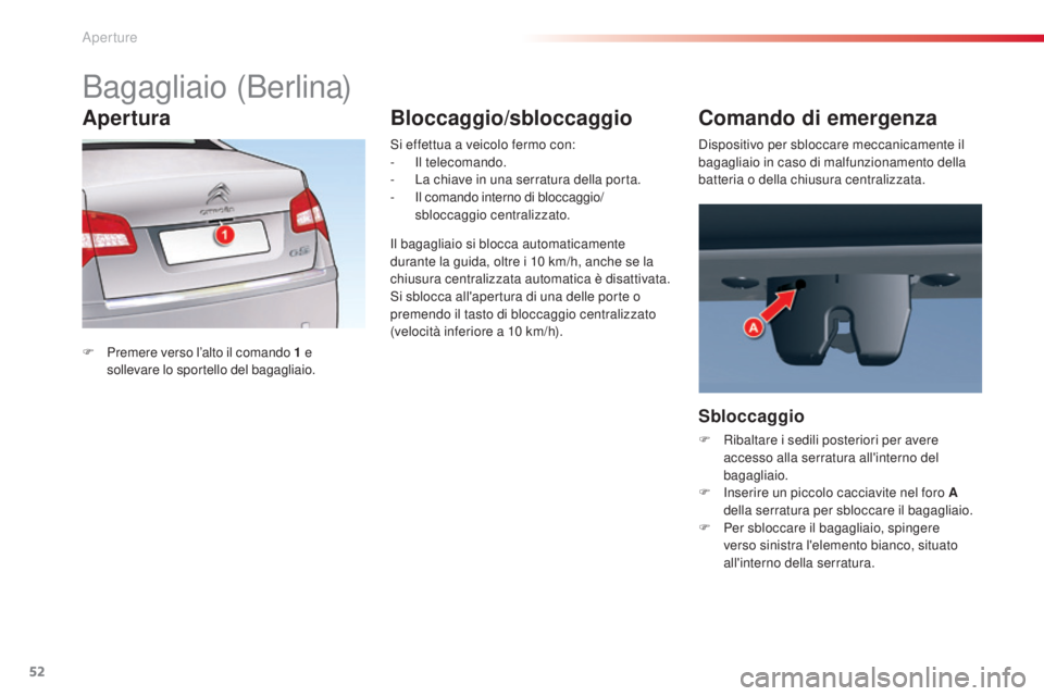 CITROEN C5 2015  Libretti Di Uso E manutenzione (in Italian) 52
C5_it_Chap02_ouverture_ed01-2014
Bagagliaio (Berlina)
F Premere verso l’alto il comando 1  e 
s ollevare lo sportello del bagagliaio.
si e
 ffettua a veicolo fermo con:
-
 
 i l telecomando.
-  
