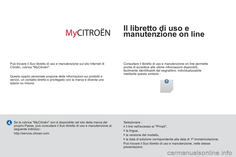 CITROEN C5 2014  Libretti Di Uso E manutenzione (in Italian)   Il libretto di uso e
manutenzione on line
 
 
Consultare il libretto di uso e manutenzione on line permette 
anche di accedere alle ultime informazioni disponibili, 
facilmente identiﬁ cabili dal 