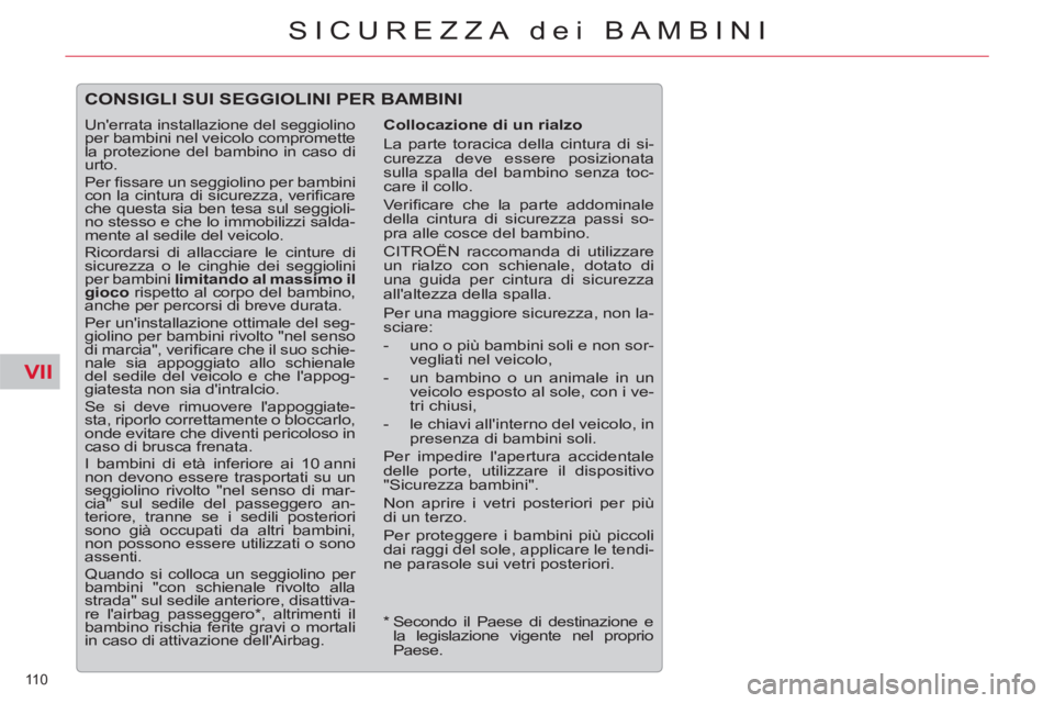 CITROEN C5 2014  Libretti Di Uso E manutenzione (in Italian) VII
110 
SICUREZZA dei BAMBINI
  CONSIGLI SUI SEGGIOLINI PER BAMBINI
 
 
Collocazione di un rialzo 
  La parte toracica della cintura di si-
curezza deve essere posizionata 
sulla spalla del bambino s