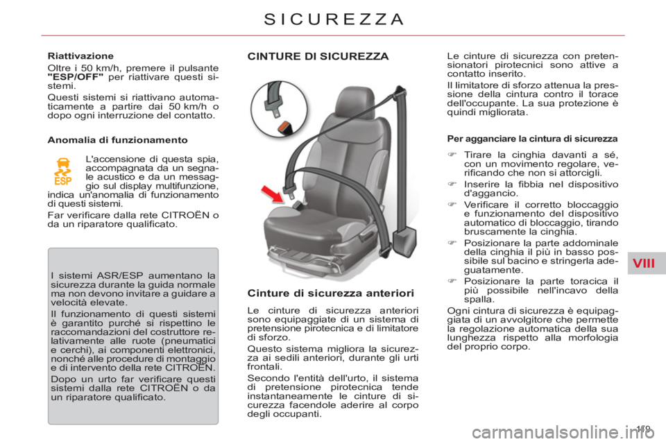CITROEN C5 2014  Libretti Di Uso E manutenzione (in Italian) VIII
11 9  
SICUREZZA
CINTURE DI SICUREZZA 
   
Cinture di sicurezza anteriori 
 
Le cinture di sicurezza anteriori 
sono equipaggiate di un sistema di 
pretensione pirotecnica e di limitatore 
di sfo