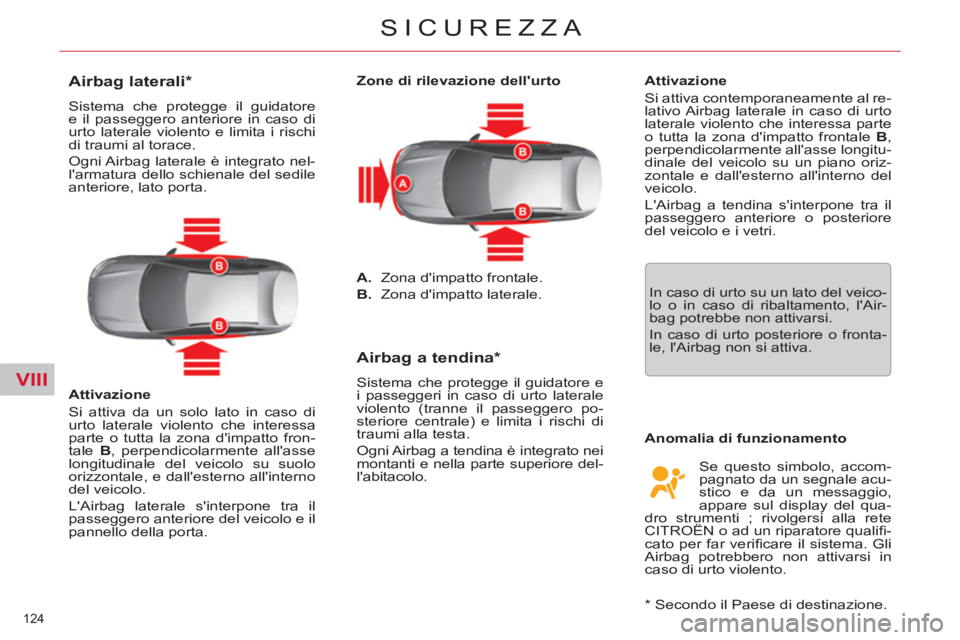 CITROEN C5 2014  Libretti Di Uso E manutenzione (in Italian) VIII
124 
SICUREZZA
   
 
 
 
 
 
 
 
 
Airbag laterali *  
 
Sistema che protegge il guidatore 
e il passeggero anteriore in caso di 
urto laterale violento e limita i rischi 
di traumi al torace. 
 