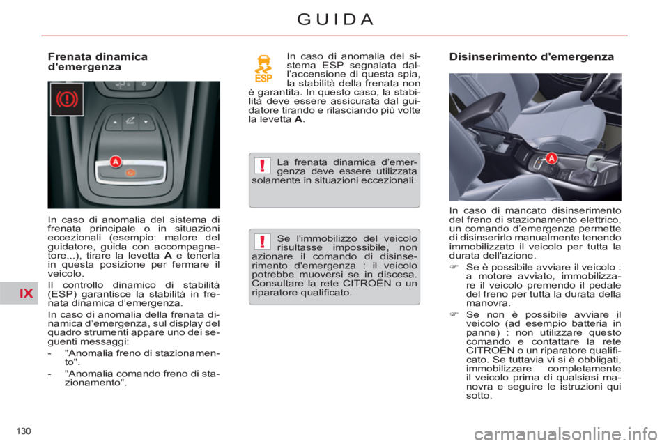 CITROEN C5 2014  Libretti Di Uso E manutenzione (in Italian) IX
!
!
130 
GUIDA
   
Frenata dinamica 
demergenza  
 
In caso di anomalia del sistema di 
frenata principale o in situazioni 
eccezionali (esempio: malore del 
guidatore, guida con accompagna-
tore.