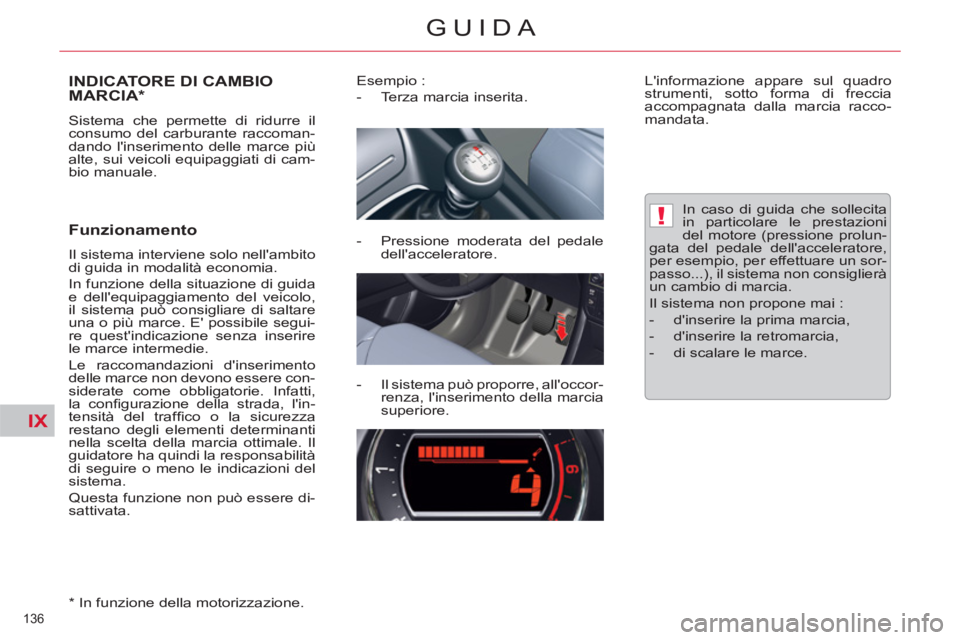 CITROEN C5 2014  Libretti Di Uso E manutenzione (in Italian) IX
!
136 
GUIDA
INDICATORE DI CAMBIOMARCIA *  
 
Sistema che permette di ridurre il 
consumo del carburante raccoman-
dando linserimento delle marce più 
alte, sui veicoli equipaggiati di cam-
bio m