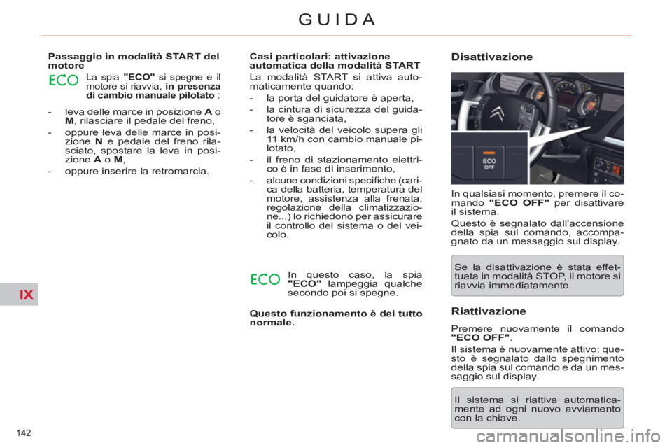 CITROEN C5 2014  Libretti Di Uso E manutenzione (in Italian) IX
142 
GUIDA
   
 
-   leva delle marce in posizione  A 
 o 
  M 
, rilasciare il pedale del freno, 
   
-   oppure leva delle marce in posi-
zione  N 
 e pedale del freno rila-
sciato, spostare la l