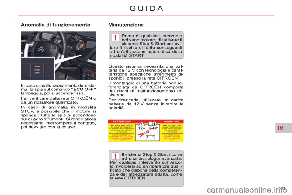 CITROEN C5 2014  Libretti Di Uso E manutenzione (in Italian) IX
!
!
143 
GUIDA
  In caso di malfunzionamento del siste-
ma, la spia sul comando  "ECO OFF" 
 
lampeggia, poi si accende ﬁ ssa. 
  Far veriﬁ care dalla rete CITROËN o 
da un riparatore qualiﬁ