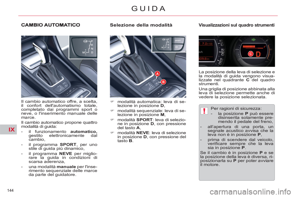 CITROEN C5 2014  Libretti Di Uso E manutenzione (in Italian) IX
!
144 
GUIDA
   
Selezione della modalità  
 
Visualizzazioni sul quadro strumenti 
 
 
 
�) 
  modalità automatica: leva di se-
lezione in posizione  D 
, 
   
�) 
  modalità sequenziale: leva 