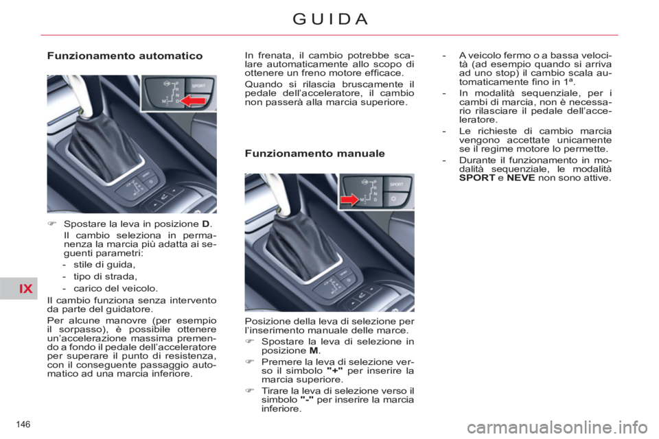 CITROEN C5 2014  Libretti Di Uso E manutenzione (in Italian) IX
146 
GUIDA
   
Funzionamento automatico 
 
 
 
�) 
  Spostare la leva in posizione  D 
.  
  Il cambio seleziona in perma-
nenza la marcia più adatta ai se-
guenti parametri: 
   
 
-   stile di g
