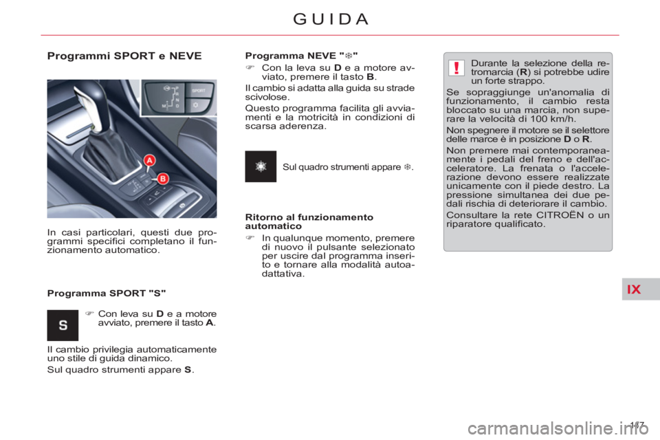 CITROEN C5 2014  Libretti Di Uso E manutenzione (in Italian) IX
!
147 
GUIDA
   
Programmi SPORT e NEVE 
 
 
Programma SPORT "S"    In casi particolari, questi due pro-
grammi speciﬁ ci completano il fun-
zionamento automatico. 
   
 
�) 
 Con leva su  D 
 e 