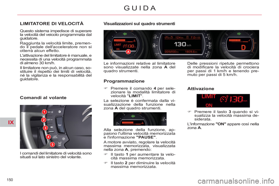 CITROEN C5 2014  Libretti Di Uso E manutenzione (in Italian) IX
150 
GUIDA
LIMITATORE DI VELOCITÀ 
  Questo sistema impedisce di superare 
la velocità del veicolo programmata dal 
guidatore. 
  Raggiunta la velocità limite, premen-
do il pedale dellaccelera