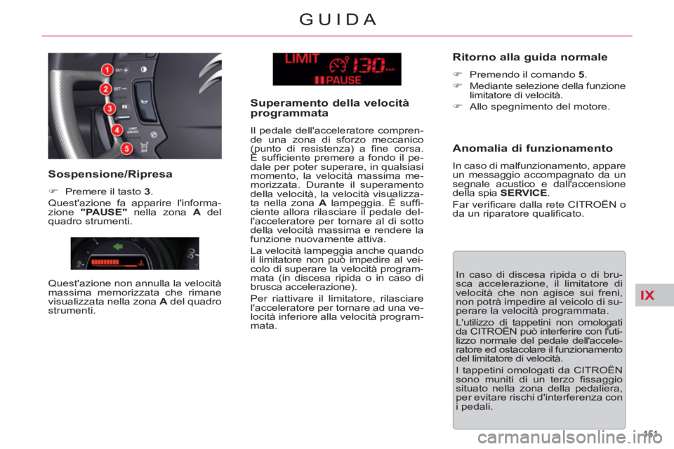 CITROEN C5 2014  Libretti Di Uso E manutenzione (in Italian) IX
151 
GUIDA
  In caso di discesa ripida o di bru-
sca accelerazione, il limitatore di 
velocità che non agisce sui freni, 
non potrà impedire al veicolo di su-
perare la velocità programmata. 
  