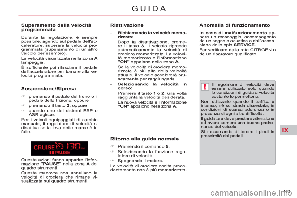 CITROEN C5 2014  Libretti Di Uso E manutenzione (in Italian) IX
!
153 
GUIDA
   
Il regolatore di velocità deve 
essere utilizzato solo quando 
le condizioni di guida a velocità 
costante lo permettono. 
  Non utilizzarlo quando il trafﬁ co  è 
intenso, n