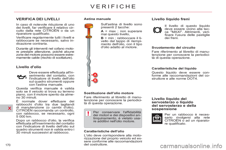 CITROEN C5 2014  Libretti Di Uso E manutenzione (in Italian) X
!
170 
VERIFICHE
   
 
 
 
 
 VERIFICA DEI LIVELLI
   
 
 
 
 
 
 
 
 
 
 
 
 
 
 
Livello dolio 
 
 
Deve essere effettuata allin-
serimento del contatto, con 
lindicatore di livello dellolio 
