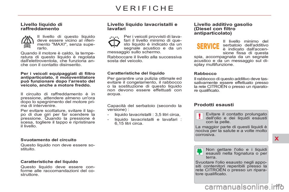 CITROEN C5 2014  Libretti Di Uso E manutenzione (in Italian) X
!
171 
VERIFICHE
   
 
 
 
 
 
 
 
 
Livello additivo gasolio 
(Diesel con filtro 
antiparticolato) 
   
Rabbocco 
  Il rabbocco di questo additivo deve tas-
sativamente essere effettuato presso 
la