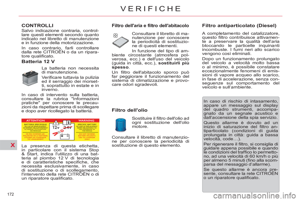CITROEN C5 2014  Libretti Di Uso E manutenzione (in Italian) X
172 
VERIFICHE
   
 
 
 
 
 
CONTROLLI
   
 
 
 
 
 
 
 
 
 
 
 
Batteria 12 V 
 
La batteria non necessita 
di manutenzione. 
  Veriﬁ care tuttavia la pulizia 
ed il serraggio dei morset-
ti, sop