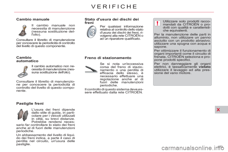 CITROEN C5 2014  Libretti Di Uso E manutenzione (in Italian) X
!
173 
VERIFICHE
   
 
 
 
 
 
 
 
 
 
 
 
 
 
 
 
 
 
 
 
 
Pastiglie freni 
 
Lusura dei freni dipende 
dallo stile di guida, in parti-
colare per i veicoli utilizzati 
in città, su brevi distan