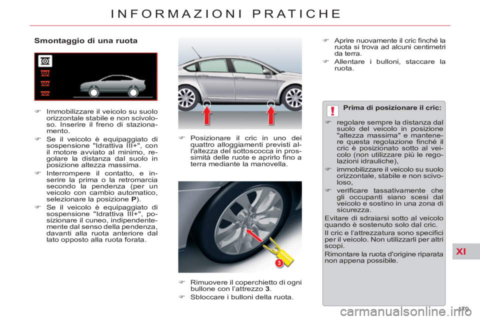 CITROEN C5 2014  Libretti Di Uso E manutenzione (in Italian) XI
!
179 
INFORMAZIONI PRATICHE
   
 
 
 
 
 
 
 
 
 
 
 
Smontaggio di una ruota 
 
 
 
�) 
  Immobilizzare il veicolo su suolo 
orizzontale stabile e non scivolo-
so. Inserire il freno di staziona-
